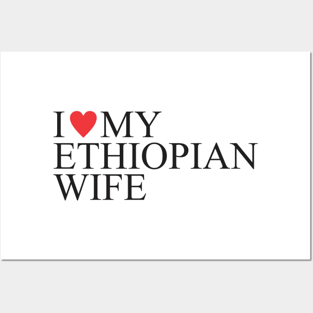 I love my ethiopian wife Wall Art by Vortex.Merch